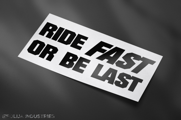 RIDE FAST OR BE LAST