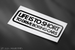 LIFE IS TO SHORT TO DRIVE BORING CARS Sticker
